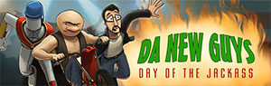 Da New Guys : Day of the Jackass